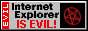 internet explorer is evil! internet explorer is evil!