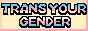 trans your gender trans your gender